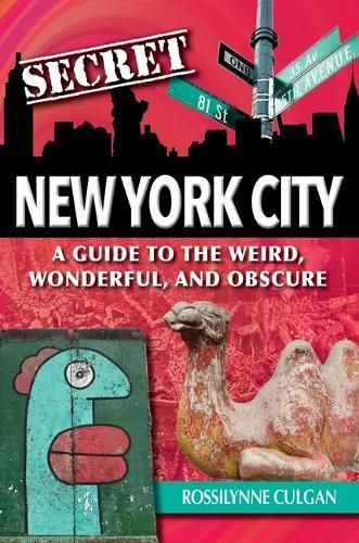 Secret New York City: A Guide to the Weird, Wonderful, and Obscure