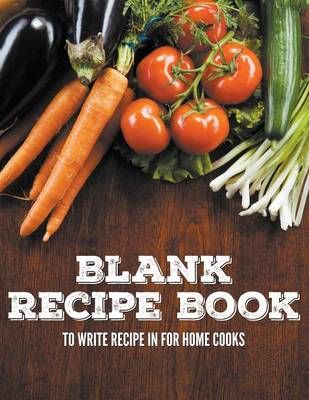 Blank Recipe Book To Write Recipe In For Home Cooks 9781681272771