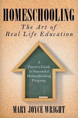 Homeschooling The Art of Real Life Education By Mary Joyce Wright