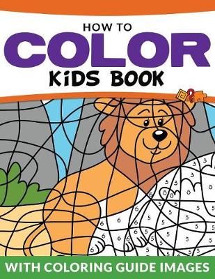 How To Color Kids Book: With Color Guide Images 9781681456195