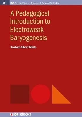 A Pedagogical Introduction to Electroweak Baryogenesis 9781681744568