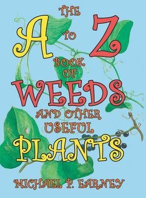 The A to Z Book of Weeds and Other Useful Plants By Michael P Earney