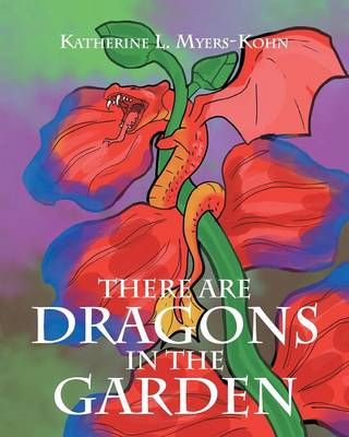 There Are Dragons in the Garden By Myers-Kohn, Katherine L.