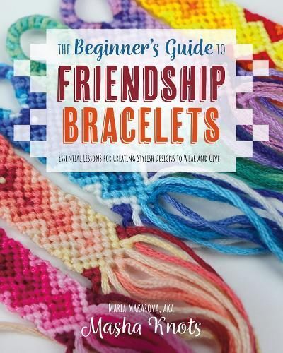 The Beginner's Guide to Friendship Bracelets By Maria Makarova