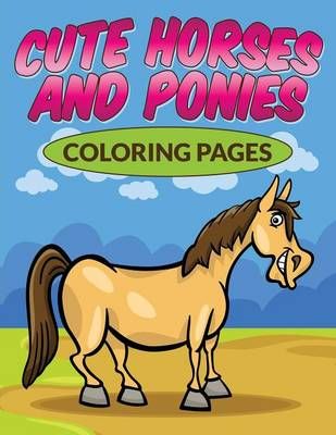 Cute Horses & Ponies Coloring Pages By Bowe Packer 9781682121382