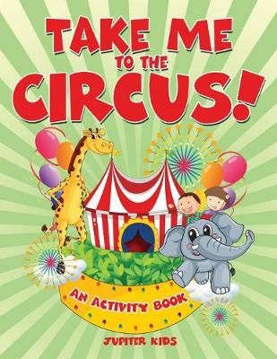 Take Me to the Circus! (An Activity Book) By Jupiter Kids (Paperback)