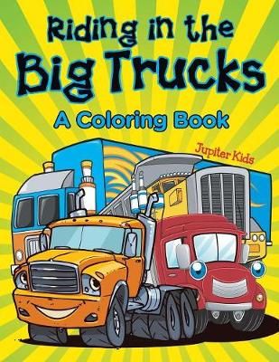 Riding in the Big Trucks (A Coloring Book) By Jupiter Kids (Paperback)