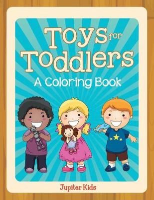 Toys for Toddlers (A Coloring Book) By Jupiter Kids 9781682129166