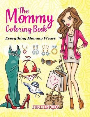 The Mommy Coloring Book (Everything Mommy Wears) By Jupiter Kids