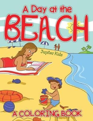 A Day at the Beach (A Coloring Book) By Jupiter Kids 9781682129814