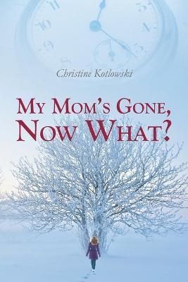 My Mom's Gone, Now What? By Christine Kotlowski 9781682133576