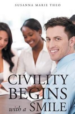 Civility Begins with a Smile By Susanna Marie Theo 9781682136720