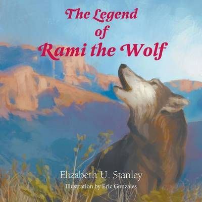 The Legend of Rami the Wolf By Elizabeth Upson Stanley 9781682565926