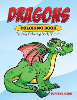 Dragons Coloring Book: Fantasy Coloring Book Edition By Jupiter Kids