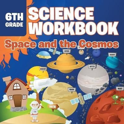 6th Grade Science Workbook: Space and the Cosmos By Baby Professor