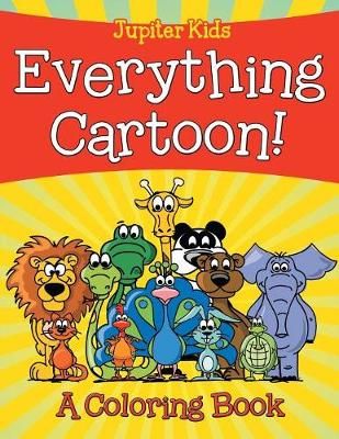 Everything Cartoon! (A Coloring Book) By Jupiter Kids 9781682601914