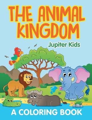 The Animal Kingdom (A Coloring Book) By Jupiter Kids 9781682603468