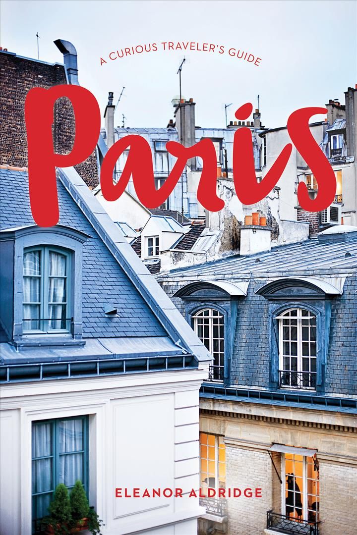 Paris ? A Curious Traveler?s Guide By Eleanor Aldridge 9781682683880
