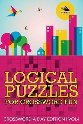 Logical Puzzles for Crossword Fun Vol 4 By Speedy Publishing LLC