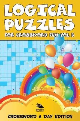 Logical Puzzles for Crossword Fun Vol 5 By Speedy Publishing LLC