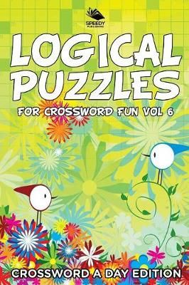 Logical Puzzles for Crossword Fun Vol 6 By Speedy Publishing LLC