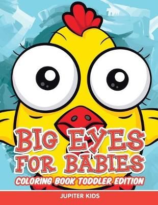 Big Eyes for Babies: Coloring Book Toddler Edition By Jupiter Kids