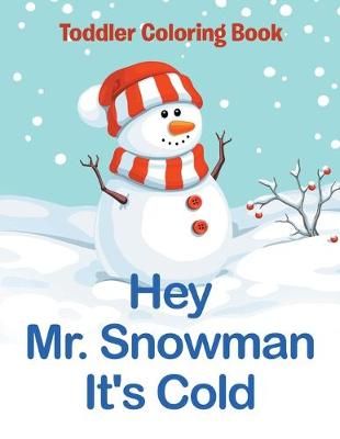 Hey Mr. Snowman It's Cold: Toddler Coloring Book By Jupiter Kids