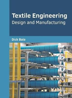 Textile Engineering: Design and Manufacturing By Baia 9781682855881