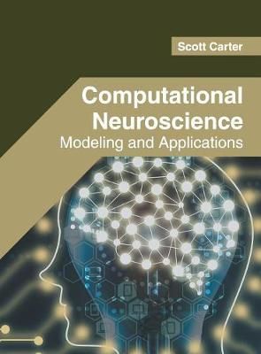 Computational Neuroscience: Modeling and Applications By Scott Carter
