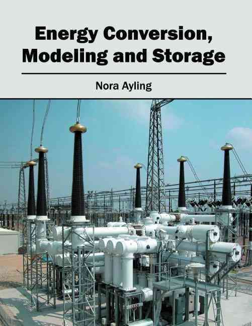 Energy Conversion, Modeling and Storage By Nora Ayling 9781682862063