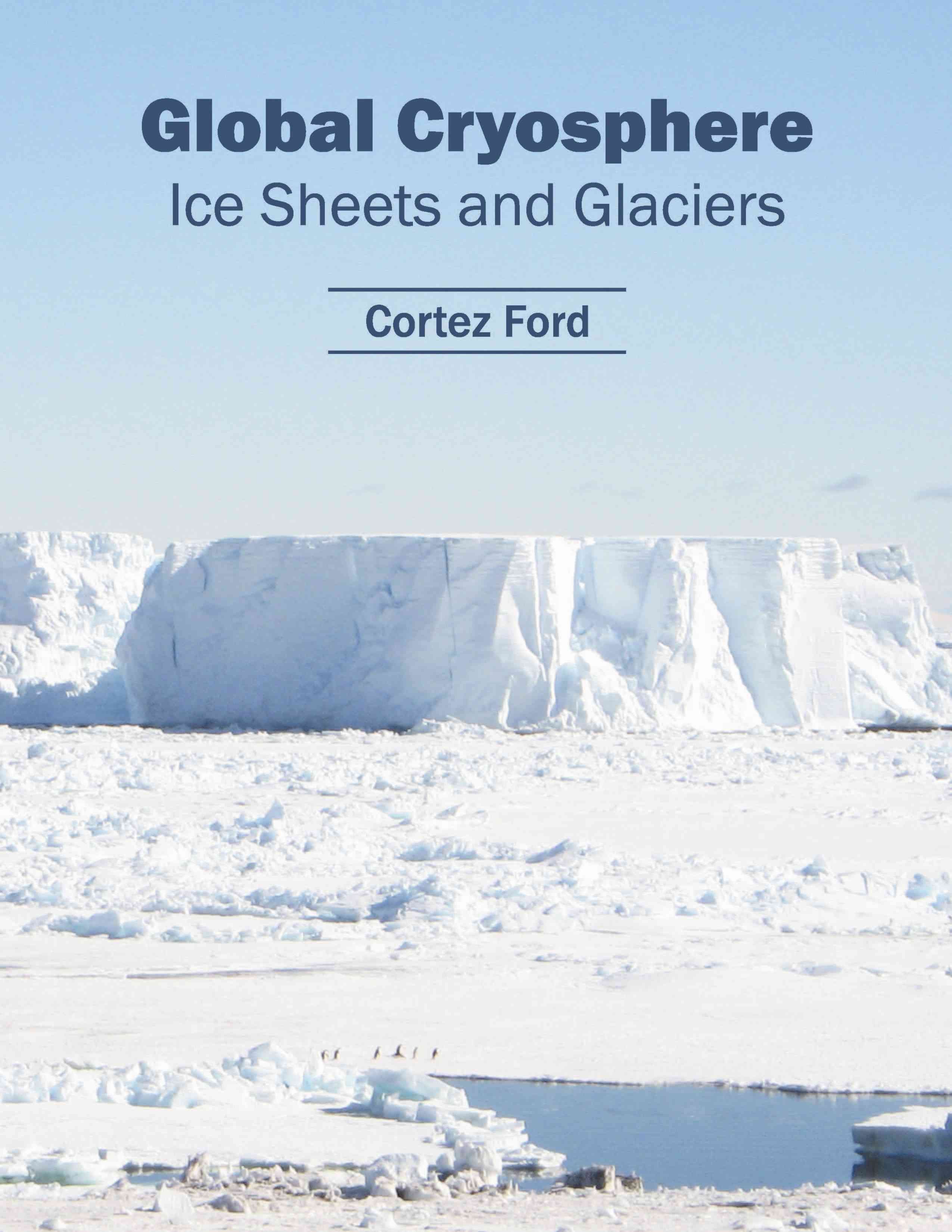 Global Cryosphere: Ice Sheets and Glaciers By Cortez Ford (Hardback)