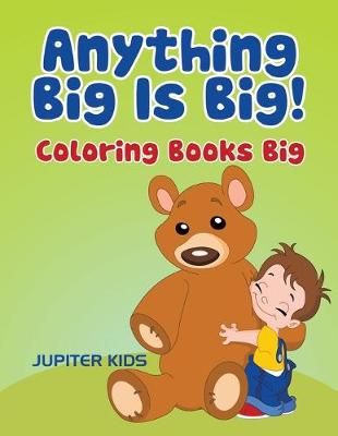 Anything Big Is Big!: Coloring Books Big By Jupiter Kids 9781683051329
