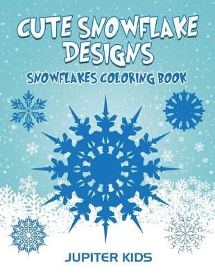 Cute Snowflake Designs: Snowflakes Coloring Book By Jupiter Kids