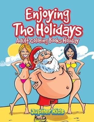 Enjoying The Holidays: Adult Coloring Books Holiday By Jupiter Kids