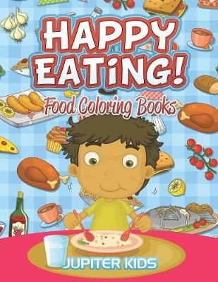 Happy Eating!: Food Coloring Books By Jupiter Kids 9781683052319