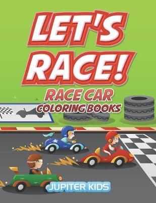 Let's Race!: Race Car Coloring Books By Jupiter Kids 9781683052753