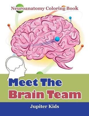 Meet The Brain Team: Neuroanatomy Coloring Book By Jupiter Kids