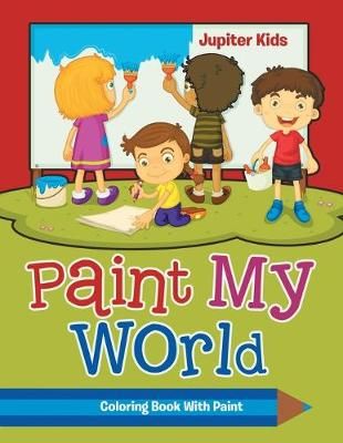 Paint My World: Coloring Book With Paint By Jupiter Kids 9781683053064