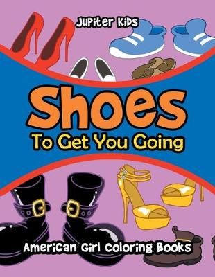 Shoes To Get You Going: American Girl Coloring Books By Jupiter Kids