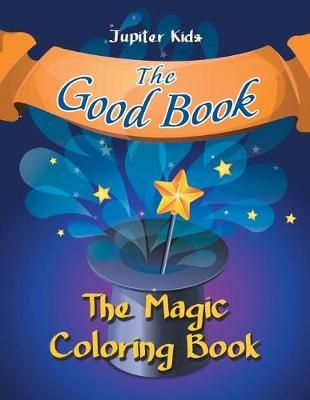 The Good Book: The Magic Coloring Book By Jupiter Kids 9781683053361