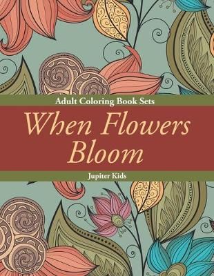 When Flowers Bloom: Adult Coloring Book Sets By Jupiter Kids