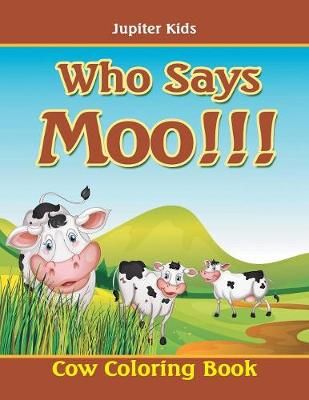 Who Says Moo!!!: Cow Coloring Book By Jupiter Kids 9781683053729