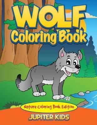 Wolf Coloring Book: Nature Coloring Book Edition By Jupiter Kids