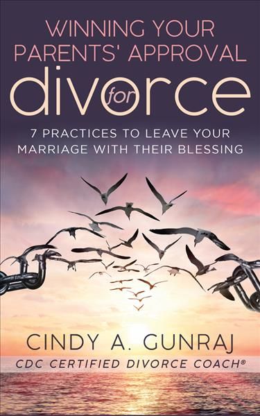 Winning Your Parents' Approval for Divorce By Cindy A. Gunraj
