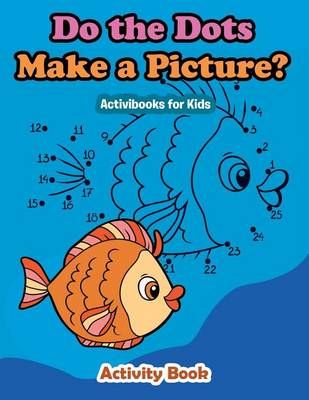 Do the Dots Make a Picture By Activibooks For Kids 9781683212539