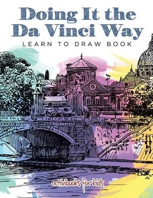 Doing It the Da Vinci Way By Activibooks for Kids 9781683212553