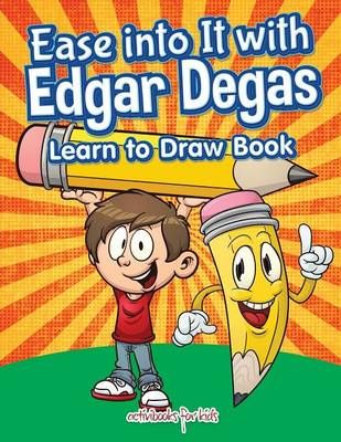 Ease into It with Edgar Degas: Learn to Draw Book 9781683213192
