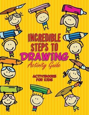 Incredible Steps to Drawing Activity Guide By Activibooks For Kids