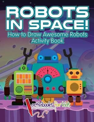 Robots in Space! How to Draw Awesome Robots Activity Book (Paperback)