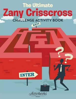 The Ultimate Zany Crisscross Challenge Activity Book By Activibooks